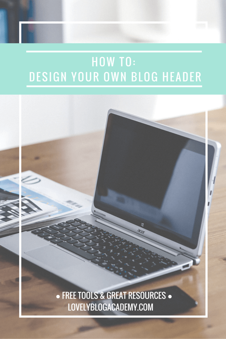 How to design your own blog header (FOR FREE) at LovelyBlogAcademy.com